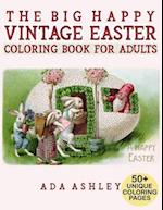 The Big Happy Vintage Easter Coloring Book for Adults: 50+ Fun Coloring Pages of Vintage Easter Cards and Scenes with Eggs, Bunnies, Flowers, Baskets 