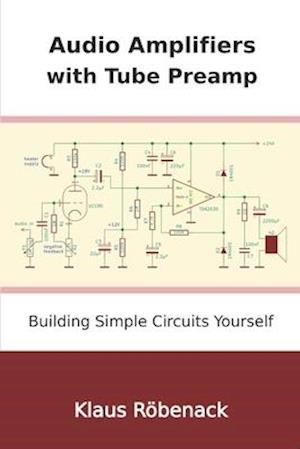 Audio Amplifiers with Tube Preamp: Building Simple Circuits Yourself