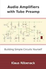 Audio Amplifiers with Tube Preamp: Building Simple Circuits Yourself 
