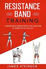 Resistance band Training: A Resistance Bands Book For Exercise At Home Or On The Go. 