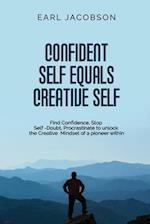 Confident Self Equals Creative Self: Find Confidence, Stop Self -Doubt, Procrastinate to unlock the Creative Mindset of a pioneer within 