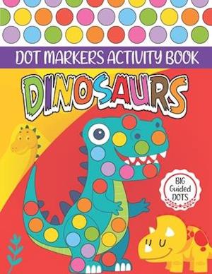 Dinosaurs Dot Markers Activity Book: Cute Dinosaur Dot coloring book for toddlers, Preschool | BIG DOTS | Do A Dot Page a day | Paint Daubers Marker A