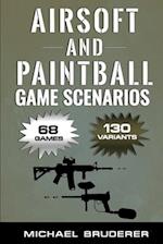Airsoft and Paintball Game Scenarios: 68 Different Games with 130 Variations! 