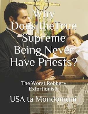 Why Does the True Supreme Being Never Have Priests? : The Worst Robbery Extortionists