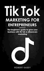 Tik Tok Marketing for Entrepreneurs: The beginner's guide to grow your business with tik tok and influencers marketing 