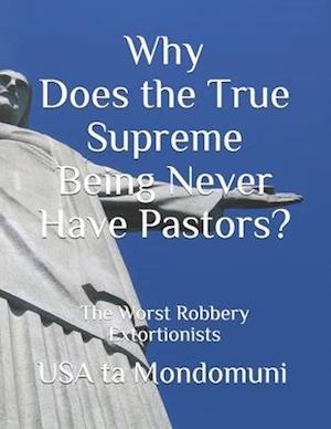 Why Does the True Supreme Being Never Have Pastors? : The Worst Robbery Extortionists