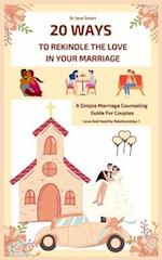 20 Ways To Rekindle The Love In Your Marriage: A simple marriage counseling guide for couples 