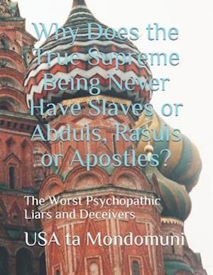 Why Does the True Supreme Being Never Have Slaves or Abduls, Rasuls or Apostles? : The Worst Psychopathic Liars and Deceivers