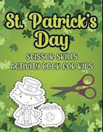 St. Patrick's Day Scissor Skills Activity Book For Kids: Cutting And Pasting Activity Book For Preschoolers And Toddlers Ages 3-5 