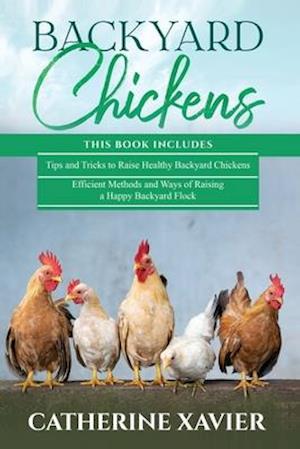 Backyard Chickens: 2 in 1- Tips and Tricks+ Efficient Methods and Ways of Raising a Happy Backyard Flock