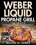 Weber Liquid Propane Grill Cookbook: The Ultimate Guide to Master Your Weber Grill with Flavorful Recipes and Step-by-Step Techniques for Beginners an