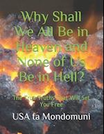 Why Shall We All Be in Heaven and None of Us Be in Hell?: The True Truths that Will Set You Free 