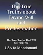 The True Truths about Divine Will and Predestination: The True Truths that Will Set You Free 