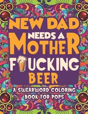 New Dad Needs a Mother Fucking Beer Swearword Coloring Book For Pops