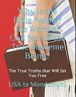 Why Is the Bible Neither the Word of God Nor of the True Supreme Being?: The True Truths that Will Set You Free 