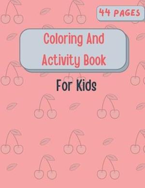 Coloring And Activity Book For Kids: Mazes - Coloring pages - Match the Halves - similar pictures - Tracing lines - Color by Number - Dot to dots and