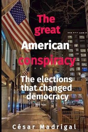 The great American conspiracy: The elections that changed democracy