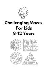 Challenging Mazes For Kids : 8-12 Years | Fun and Challenging Mazes for Kids | Activity Book (Maze Books for Kids 2021) 