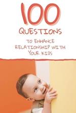 100 Questions to Enhance Relationship with Your Kids: Get to Know Each Other Even Better! 