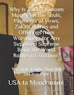 Why Is Taking Ransom Money for the Souls, Payments of Vows, Zakats, Tithes and Offerings from Worshipers the Worst Robbery Extortion?: The True Truths