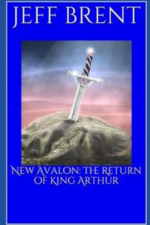 New Avalon: The Return of King Arthur