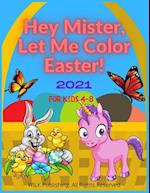 Hey Mister, Let Me Color Easter! 2021 For Kids 4-8: Funny And Creative Coloring Book For Boys And Girls 