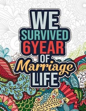 We Survived 6 Year of Marriage Life: Positive Affirmations 6 Years Marriage Life Coloring Book - Sixth Wedding Anniversary Gifts for Him and Her, Funn