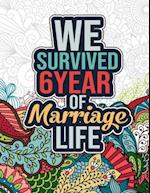 We Survived 6 Year of Marriage Life: Positive Affirmations 6 Years Marriage Life Coloring Book - Sixth Wedding Anniversary Gifts for Him and Her, Funn