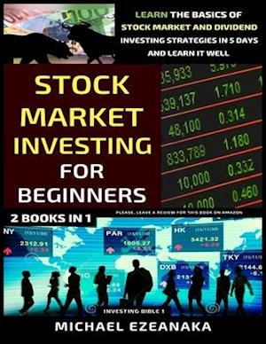 Stock Market Investing For Beginners (2 Books In 1): Learn The Basics Of Stock Market And Dividend Investing Strategies In 5 Days And Learn It Well