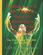 Sophiocracy Is the Highest Form of Democracy That Must Be Reached: The True Truths That Will Set You Free 