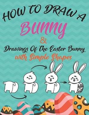 How to Draw a Bunny and drawings of the easter bunny (Drawing with Simple Shapes)