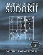 Hard to Extreme Sudoku - 300 Challenging Puzzles - Volume 3: Hard, Very Hard and Extremely Hard Puzzles for Advanced Players and Experts 
