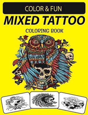 MIXED TATTOO COLORING BOOK: Mind-Blowing, Wonderful, Fantastic Stress Relieving Unique Edition Mixed Tattoo Adults Relaxation Coloring Book