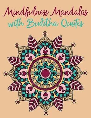 Mindfulness Mandalas with Buddha Quotes: Simple Mindfulness Coloring Book for Adults Designed for Mindful Meditation, Relaxation and Stress Relief