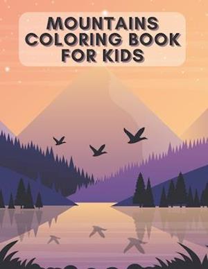 Mountains Coloring Book for Kids: The Perfect Way For Children Also For Adults To Help You De-Stress And Relax In Your Spare Time!