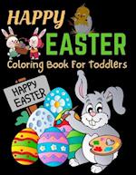 Happy Easter Coloring Book For Toddlers : Bunnies, Eggs, Easter Baskets, Flowers, Butterflies, Everything Spring Brings! Great gift for kids! 
