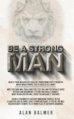 BE A STRONG MAN: What if your weaknesses could be transformed into strengths which would propel you to success as a man? 