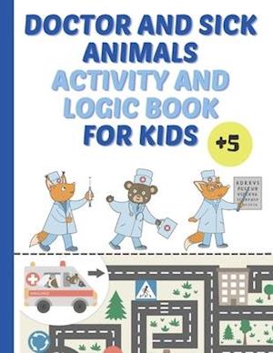 Doctor And Sick Animals Activity And Logic Book For Kids: puzzles, puzzles, riddles for the little ones