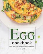 Egg Cookbook: Easy and Fun Ways to Cook Your Eggs 