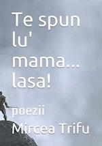 Te spun lu' mama... lasa!