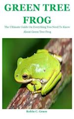 Green Tree Frog: The Ultimate Guide On Everything You Need To Know About Green Tree Frog 