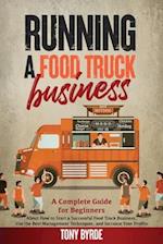 Running a Food Truck Business: A Complete Guide for Beginners About How to Start a Successful Food Truck Business, Use the Best Management Techniques,