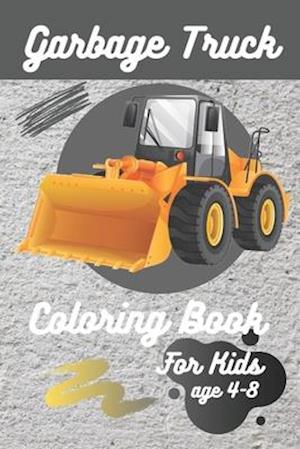 Garbage Truck Coloring Book For Kids Ages 4-8: coloring book with monster trucks, fire trucks , Dump Trucks , age 4-8 .