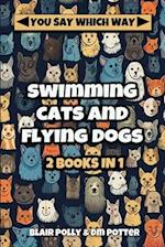 Swimming Cats and Flying Dogs - Two Books in One: Isle of Swimming Cats and Valley of Flying Dogs - You Say Which Way 
