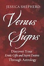 Venus Signs: Discover Your Erotic Gifts and Secret Desires Through Astrology 
