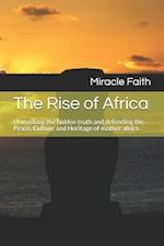 The Rise of Africa: Unmasking the hidden truth and defending the Peace, Culture and Heritage of mother africa 