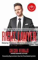 The Book on Hiring The Right Lawyer: Helping You Save Millions And Your Life 