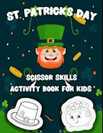 St. Patrick's Day Scissor Skills Activity Book For Kids: A Fun Cut and Paste Workbook Gifts For Kids Ages 2-5 & Toddlers 