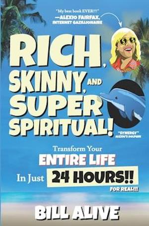 Rich, Skinny, and SUPER Spiritual!: Transform your ENTIRE LIFE In Just 24 HOURS!! For Real!!!