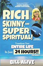 Rich, Skinny, and SUPER Spiritual!: Transform your ENTIRE LIFE In Just 24 HOURS!! For Real!!! 